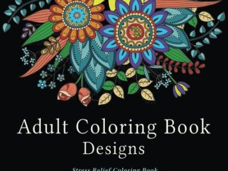 Adult Coloring Book Designs: Stress Relief Coloring Book: Garden Designs, Mandalas, Animals, and Paisley Patterns For Cheap