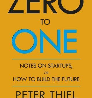 Zero to One: Note on Start Ups, or How to Build the Future For Cheap