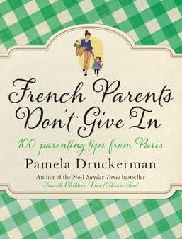 French Parents Don t Give In: 100 Parenting Tips from Paris For Sale