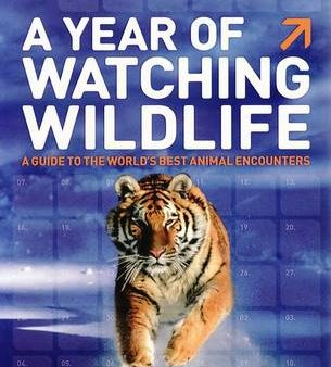 A Year of Watching Wildlife: A Guide to the World s Best Animal Encounters Sale