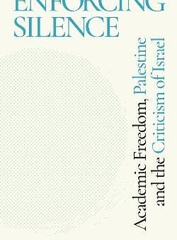 Enforcing Silence: Academic Freedom, Palestine and the Criticism of Israel For Discount