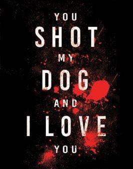 You Shot My Dog and I Love You Online Sale