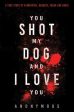 You Shot My Dog and I Love You Online Sale